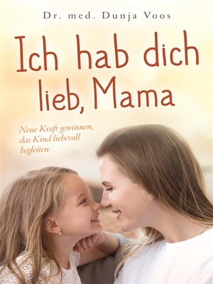 cover image of Ich hab dich lieb, Mama--Neue Kraft gewinnen, das Kind liebevoll begleiten (für Mütter)